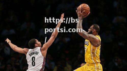 bsports体育-NBA季前赛：湖人战胜篮网，詹姆斯表现抢眼