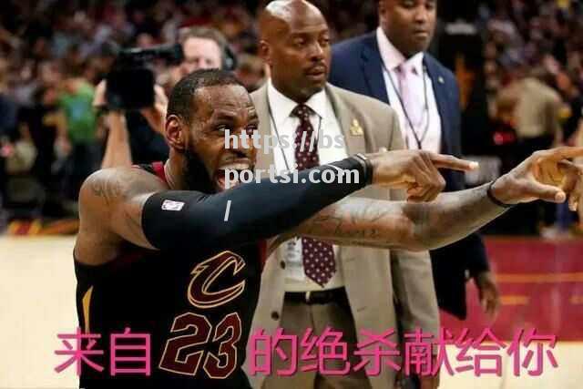 bsports体育-詹姆斯砍下60分，骑士再胜